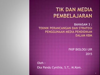 FKIP BIOLOGI UIR
2015
Oleh :
Eka Pandu Cynthia, S.T., M.Kom.
1
 
