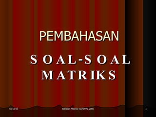 PEMBAHASAN SOAL-SOAL MATRIKS 02/12/10 Bahasan Matriks-RIEFDHAL 2006 