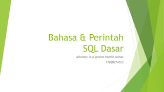 Bahasa & Perintah
SQL Dasar
Alfarady raja ghanie hamid jauhar
17050974023
 