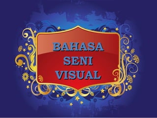 BAHASA
 SENI
VISUAL
 
