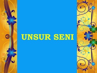 UNSUR SENI
 