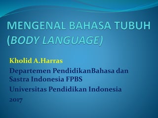 Kholid A.Harras
Departemen PendidikanBahasa dan
Sastra Indonesia FPBS
Universitas Pendidikan Indonesia
2017
 