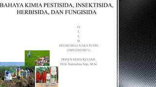 O
L
E
H
HELMI DELLA EKA PUTRI
(2005105010071)
DOSEN MATA KULIAH:
Dr.Ir. Normalina Arpi, M.Sc
 