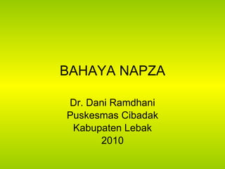 BAHAYA NAPZA Dr. Dani Ramdhani Puskesmas Cibadak Kabupaten Lebak 2010 