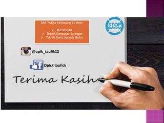 SMK Yadika Kedawung Cirebon
 Multimedia
 Teknik Komputer Jaringan
 Teknik Bisnis Sepeda Motor
@opik_taufik12
Opick taufick
 