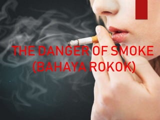 .
THE DANGER OF SMOKE
(BAHAYA ROKOK)
 