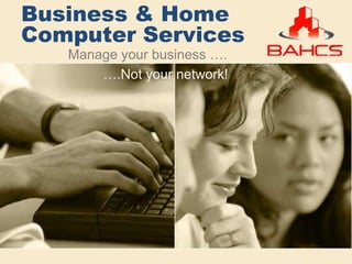 Business & Home Computer Services Manage your business ….  ….Not your network! 