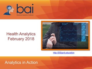 Health Analytics
February 2018
Analytics in Action
http://DSign4.education
 