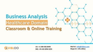 Business Analysis
Healthcare Domain
Classroom & Online Training
Mail Id : info@Vibloo.com
Skype Id : info.vibloo
US: +1-248-436-8449
IND: +91-40-3296-5222
 
