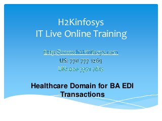 H2Kinfosys
 IT Live Online Training




Healthcare Domain for BA EDI
        Transactions
 