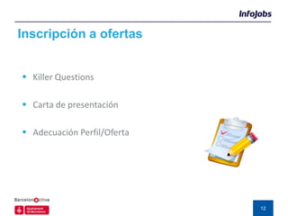 Inscripción a ofertas


 Killer Questions

 Carta de presentación

 Adecuación Perfil/Oferta




                             12
 