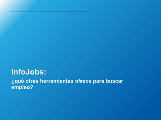 InfoJobs:
¿qué otras herramientas ofrece para buscar
empleo?
 
