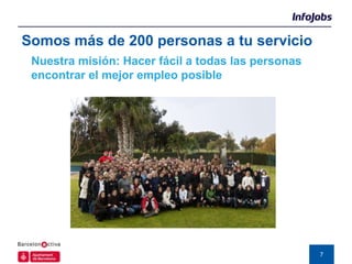 Somos más de 200 personas a tu servicio
 Nuestra misión: Hacer fácil a todas las personas
 encontrar el mejor empleo posible




                                                    7
 