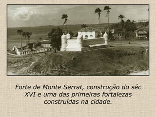 Forte de Monte Serrat, construção do séc XVI e uma das primeiras fortalezas construídas na cidade. 
