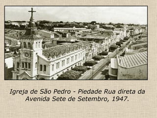 Igreja de São Pedro - Piedade Rua direta da Avenida Sete de Setembro, 1947. 