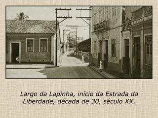 Largo da Lapinha, início da Estrada da Liberdade, década de 30, século XX. 