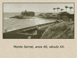 Monte Serrat, anos 40, século XX. 