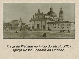 Praça da Piedade no início do século XIX - Igreja Nossa Senhora da Piedade. 