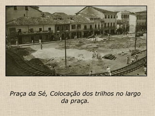 Praça da Sé, Colocação dos trilhos no largo da praça. 