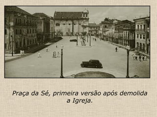Praça da Sé, primeira versão após demolida a Igreja. 