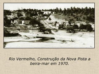 Rio Vermelho, Construção da Nova Pista a beira-mar em 1970. 