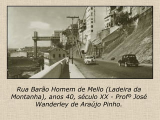 Rua Barão Homem de Mello (Ladeira da Montanha), anos 40, século XX - Profº José Wanderley de Araújo Pinho. 
