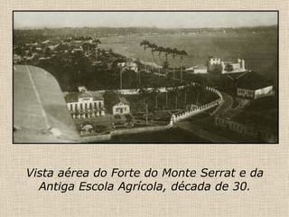 Vista aérea do Forte do Monte Serrat e da Antiga Escola Agrícola, década de 30. 