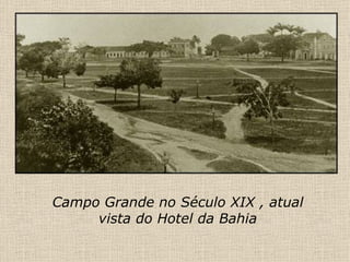 Campo Grande no Século XIX , atual vista do Hotel da Bahia 