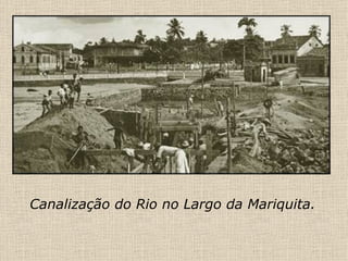 Canalização do Rio no Largo da Mariquita. 