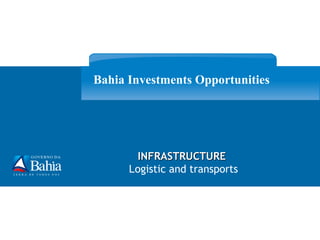Bahia Investments Opportunities
INFRASTRUCTUREINFRASTRUCTURE
Logistic and transports
 