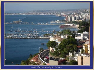 . ... ou chegue você por terra... 