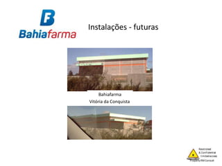 Instalações - futuras
Bahiafarma
Vitória da Conquista
 
