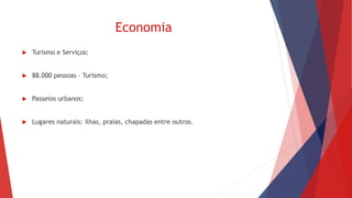Economia
 Turismo e Serviços:
 88.000 pessoas – Turismo;
 Passeios urbanos;
 Lugares naturais: ilhas, praias, chapadas entre outros.
 