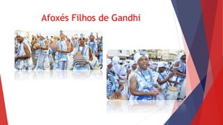 Afoxés Filhos de Gandhi
 