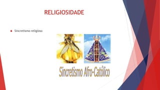 RELIGIOSIDADE 
 Sincretismo religioso 
 