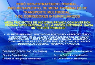 2
PERÚ GEO-ESTRATÉGICO CENTRAL,
PAÍS MEGAPUERTO, DE MEGA TERMINALES DE
TRANSPORTE MULTIMODAL,
Y DE CORREDORES INTEROCEÁNIC...