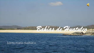 Bahías de Huatulco
Santa maría Huatulco

 