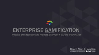 ENTERPRISE GAMIFICATION
APPLYING GAME TECHNIQUES TO PROMOTE & SUPPORT A CULTURE OF INNOVATION
 