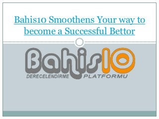 Bahis10 Smoothens Your way to
become a Successful Bettor
 