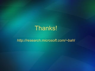 Thanks! http://research.microsoft.com/~bahl 