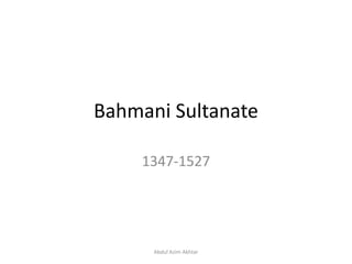 Bahmani Sultanate
1347-1527
Abdul Azim Akhtar
 
