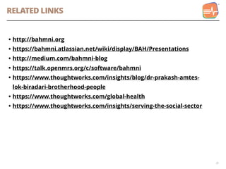 39
RELATED LINKS
• http://bahmni.org
• https://bahmni.atlassian.net/wiki/display/BAH/Presentations
• http://medium.com/bah...