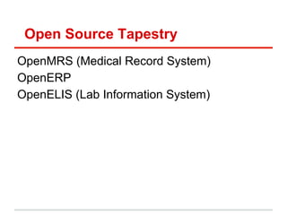Open Source Tapestry
OpenMRS (Medical Record System)
OpenERP
OpenELIS (Lab Information System)

 