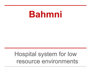 Bahmni

Hospital system for low
resource environments

 