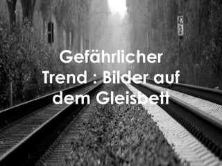GEFÄHRLICHER TREND:
SELFIES IM GLEISBETT
Gefährlicher
Trend : Bilder auf
dem Gleisbett
 