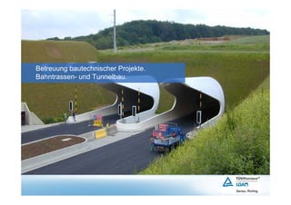 Betreuung bautechnischer Projekte.
Bahntrassen- und Tunnelbau.
 