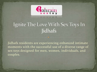 Jidhafs residents are experiencing enhanced intimate
moments with the successful use of a diverse range of
sex toys designed for men, women, individuals, and
couples.
 