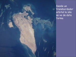 Desde un transbordador orbital la isla se ve de ésta forma 