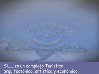 Sí…., es un complejo Turístico, arquitectónico, artístico y económico. 