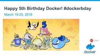 Happy 5th Birthday Docker! #dockerbday
March 19-25, 2018
 